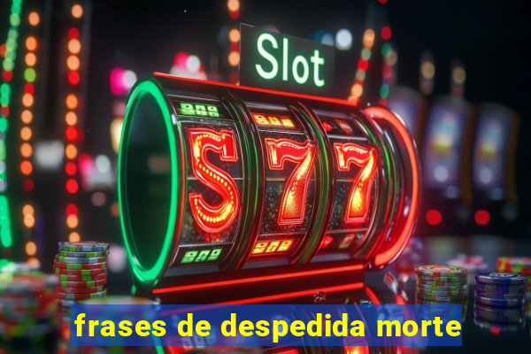 frases de despedida morte